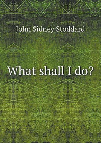What I shall do? de John Sidney Stoddard
