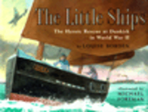 The Little Ships: The Heroic Rescue at Dunkirk in World War II by Louise Borden