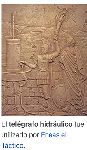AT): Invención del telégrafo hidráulico  Eneas el Táctico  Para solventar las limitaciones del sistema de almenadas, ya que solo podía indicarse “que algo sucedía”, pero no el “que”.