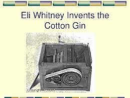 Cotton Gin and Interchangeable Parts invented by Eli Whitney