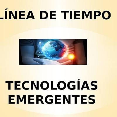 Timeline: Línea de tiempo sobre tecnologías emergentes más importantes hasta la fecha.
