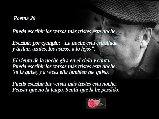 Puedo escribir los versos más tristes esta noche.