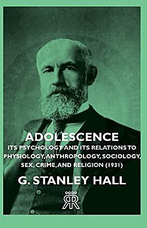 El libro de G. Stanley Hall: Adolescencia: su psicología y sus relaciones con la psicología, antropología, sociología, sexo, delincuencia, religión y educación