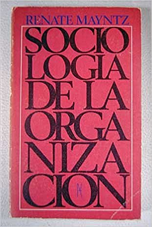 SOCIOLOGÍA DE LAS ORGANIZACIONES- RENATE MAYNTZ