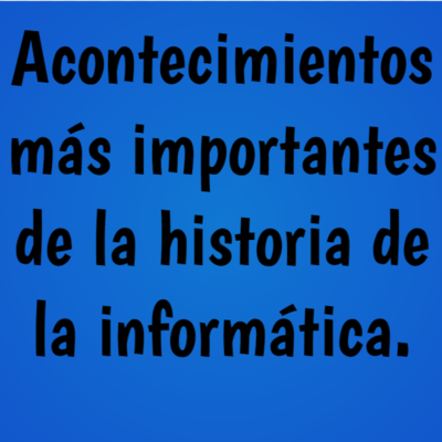 Timeline: Acontecimientos más importantes de la historia de la informática.