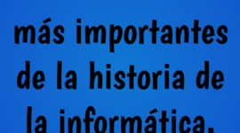 Timeline: Acontecimientos más importantes de la historia de la informática.