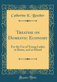 Catharine Beecher wrote "A Treatise on Domestic Economy"