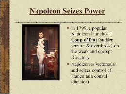 Napoleon launches a Coup d’Etat on the weak & corrupt Directory.