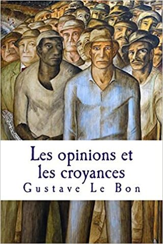 Gustavo le Bon -Les opinions et les croyances