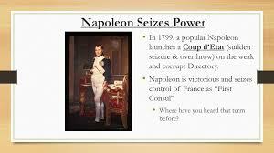 Napoleon launches a Coup d’Etat on the weak & corrupt Directory.