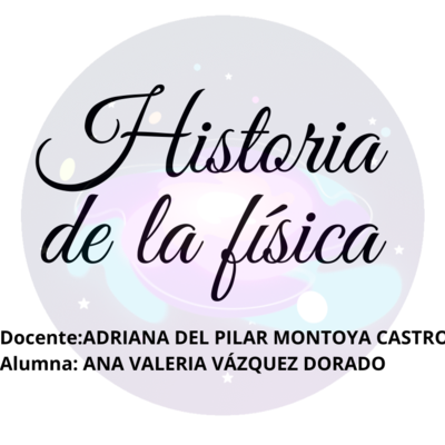 Timeline: Historia de la Física Ana Valeria Vazquez Dorado