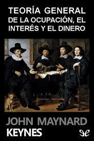 Teoría general de la ocupación, el interés y el dinero John Maynard Keynes