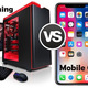 Pc vs mobile