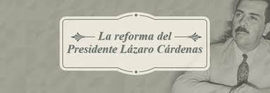 1º REFORMA  Presidente: Lázaro Cardenas