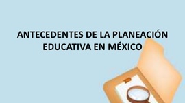 Timeline: Antecedentes de la Planeación Educativa en México.