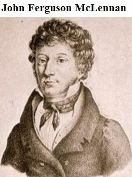 Precursores de la Antropología: John Mc Lennan ( 1827 - 1881)