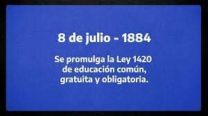 Se promulga la Ley 1420 de educación común, gratuita y obligatoria.