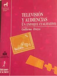 Guillermo Orozco: Televisión y audiencias: un enfoque cualitativo