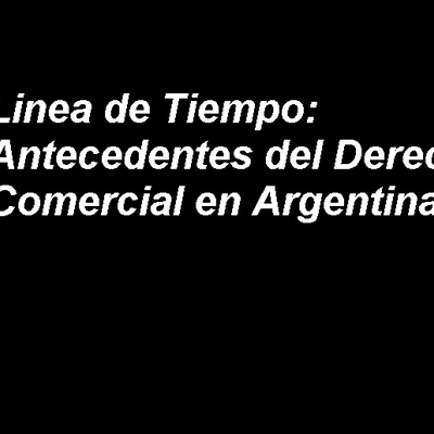 Timeline: Linea de Tiempo: Antecedentes del Derecho Comercial en Argentina
