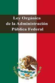 Ley orgánica de la administración pública federal.