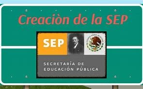 La creación de la Secretaría de Educación Pública (SEP).