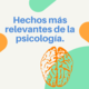 Hechos más relevantes de la psicología.