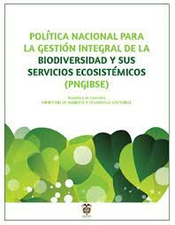 POLÍTICA NACIONAL PARA LA GESTIÓN INTEGRAL DE LA BIODIVERSIDAD Y SUS SERVICIOS ECOSISTÉMICOS (PNGIBSE)