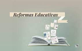 REFORMAS EDUCATIVAS QUE SE DIERON EN CADA PERÍODO