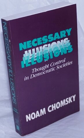 Necessary Illusions: Thought Control in Democratic Societies
