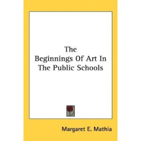 Margaret E. Mathias writes a book titled, "The Beginnings of Art in the Public Schools". The book discusses issues important to art education in kindergarten, first and second grade. The book is the first well-known book on art education.