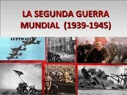 La Segunda Guerra Mundial.