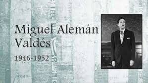 Gobierno de Miguel Alemán Valdés (1946-1952)