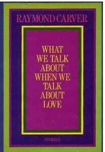 Raymond Carver, "What We Talk About When We Talk About Love" (Short Story Collection)