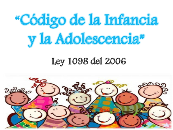 LEY 1098 DEL 2006 - Código de Infancia y Adolescencia