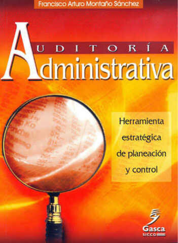 22.	2004 Francisco Arturo Montaño Sánchez, publica Auditoría administrativa, herramienta estratégica de planeación y control esboza la instrumentación de la auditoría administrativa como elemento clave de las fases de planeación (Franklin, 2007).