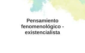 Pensamiento Fenomenológico-Existencial