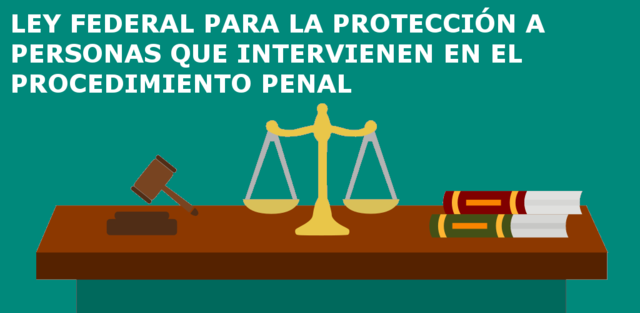 LEY FEDERAL PARA LA PROTECCIÓN A PERSONAS QUE INTERVIENEN EN EL PROCEDIMIENTO PENAL