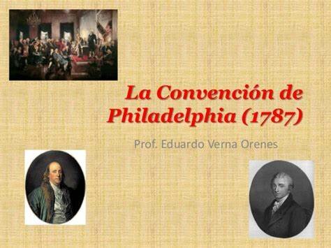 La Convención Constitucional o Convención de Filadelfia,