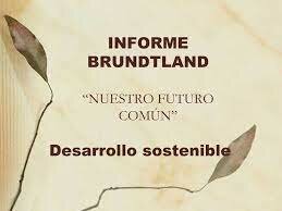 Informe Brundtland “Nuestro Futuro Común”