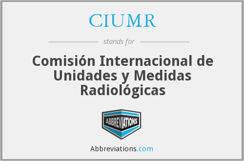 Comisión Internacional de Unidades y Medidas Radiológicas CIUMR