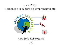 Ley 1014 de 2006 o Ley de Fomento a la Cultura del Emprendimiento.