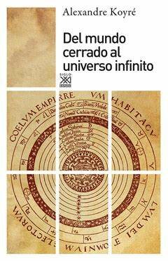 Siglo XV- XVIII Alexandre Koyré Del mundo cerrado al universo infinito