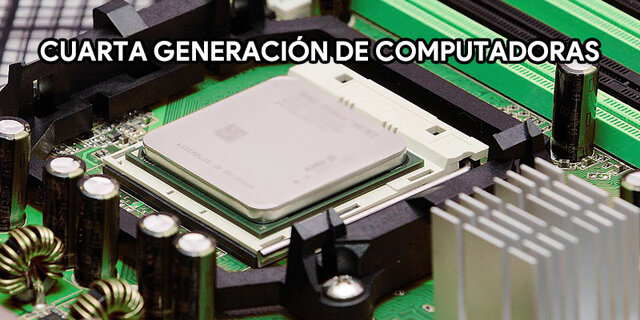 Cuarta Generación de las Computadoras