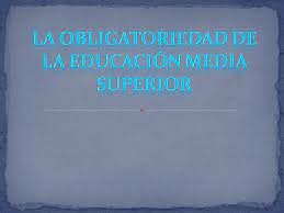 el decreto de obligatoriedad del bachillerato la educación media-superior