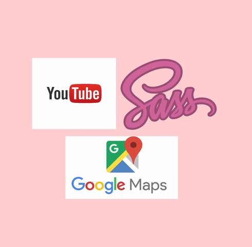 YOUTUBE, SASS , GOOGLE MAPS