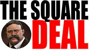 Teddy Roosevelt's -Square Deal