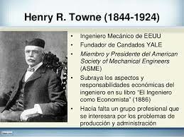 Henry Robinson Towne/hombre de  negocios / reconocido como uno  de los  pioneros sistematizadores de la gestión