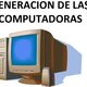 Origen e historia de la generacion de las computadoras