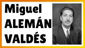 Sexenio de Miguel Alemán Valdés (1946-1952)