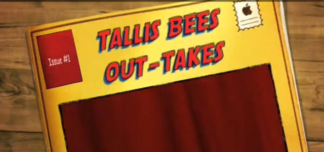 Tallis bees the out-takes : using lots of comic moments over the four weeks of filming i put together the out-takes movie with a comic theme